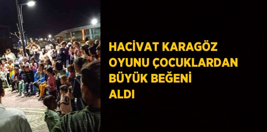HACİVAT KARAGÖZ OYUNU ÇOCUKLARDAN BÜYÜK BEĞENİ ALDI