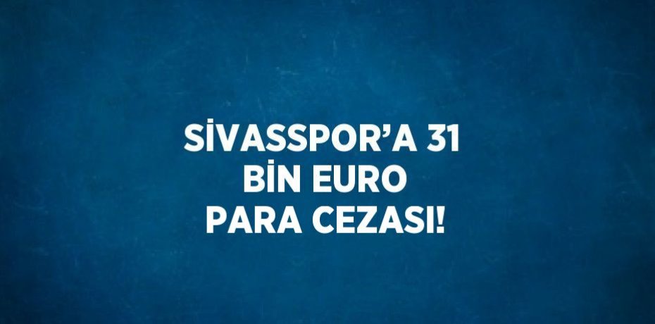 SİVASSPOR’A 31 BİN EURO PARA CEZASI!