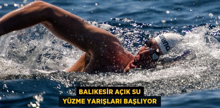 BALIKESİR AÇIK SU  YÜZME YARIŞLARI BAŞLIYOR