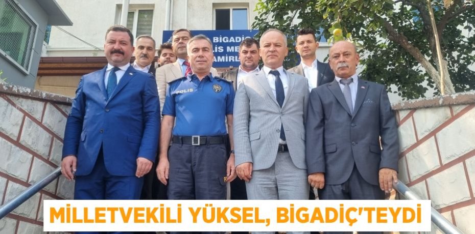 Milletvekili Yüksel, Bigadiç'teydi
