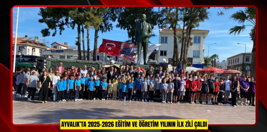Ayvalık’ta 2025-2026 Eğitim ve Öğretim yılının ilk zili çaldı