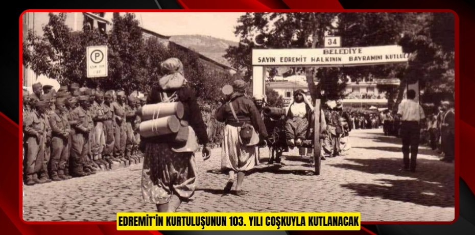 EDREMİT’İN KURTULUŞUNUN 103. YILI COŞKUYLA KUTLANACAK