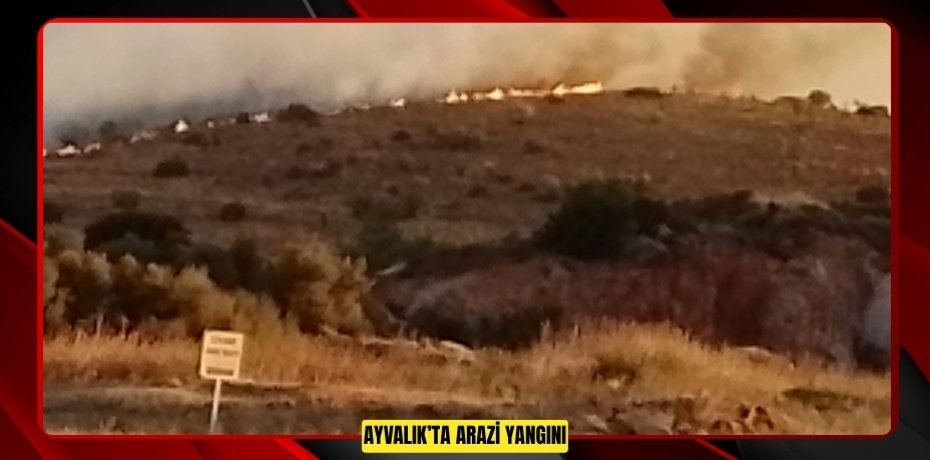 AYVALIK’TA ARAZİ YANGINI