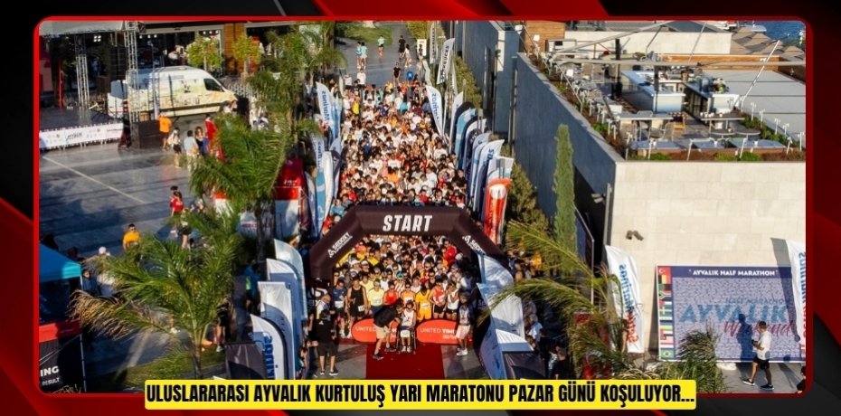 ULUSLARARASI AYVALIK KURTULUŞ YARI MARATONU PAZAR GÜNÜ KOŞULUYOR…