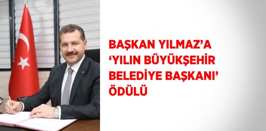 BAŞKAN YILMAZ’A ‘YILIN BÜYÜKŞEHİR BELEDİYE BAŞKANI’ ÖDÜLÜ