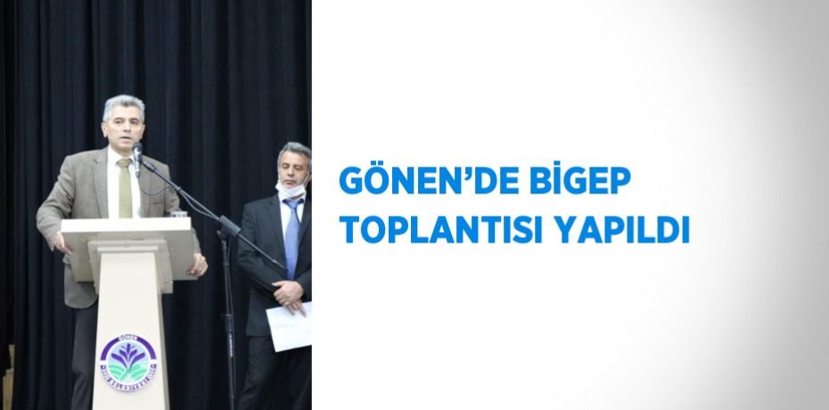 GÖNEN’DE BİGEP TOPLANTISI YAPILDI