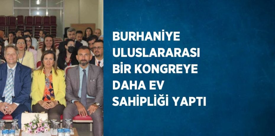 BURHANİYE ULUSLARARASI BİR KONGREYE DAHA EV SAHİPLİĞİ YAPTI