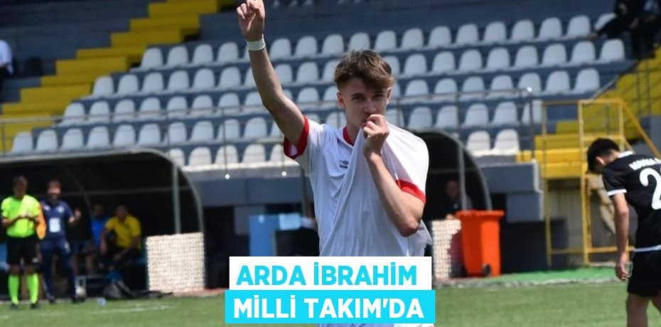 ARDA İBRAHİM MİLLİ TAKIM’DA
