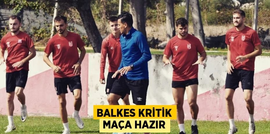 BALKES KRİTİK MAÇA HAZIR