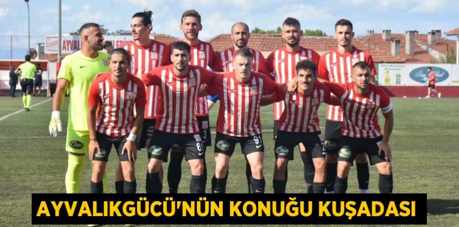 AYVALIKGÜCÜ’NÜN KONUĞU KUŞADASI