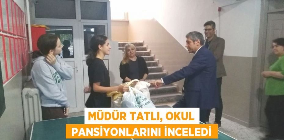 MÜDÜR TATLI, OKUL  PANSİYONLARINI İNCELEDİ