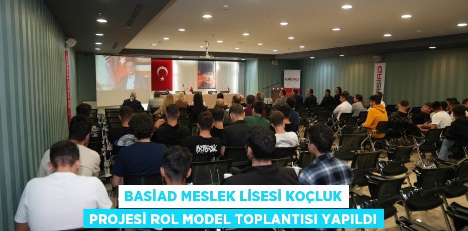 BASİAD MESLEK LİSESİ KOÇLUK PROJESİ ROL MODEL TOPLANTISI YAPILDI