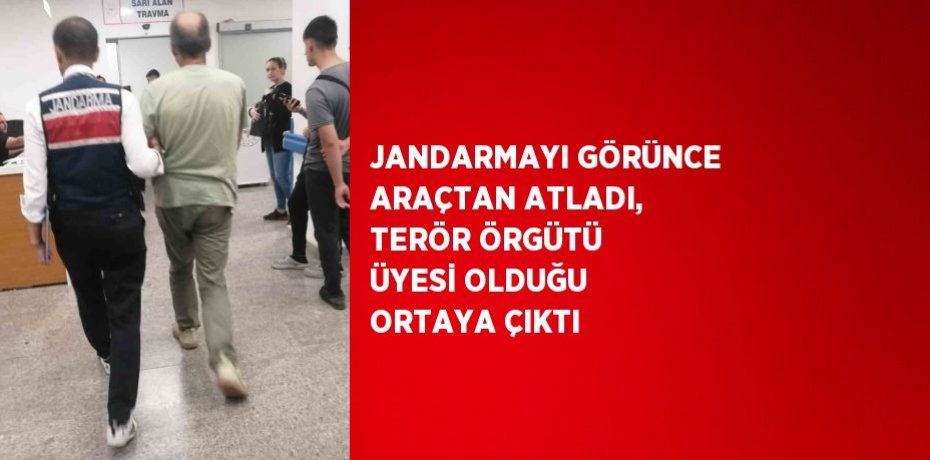JANDARMAYI GÖRÜNCE ARAÇTAN ATLADI, TERÖR ÖRGÜTÜ ÜYESİ OLDUĞU ORTAYA ÇIKTI