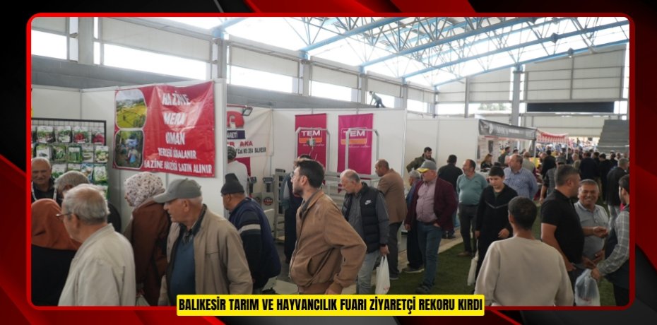BALIKESİR TARIM VE HAYVANCILIK FUARI ZİYARETÇİ REKORU KIRDI