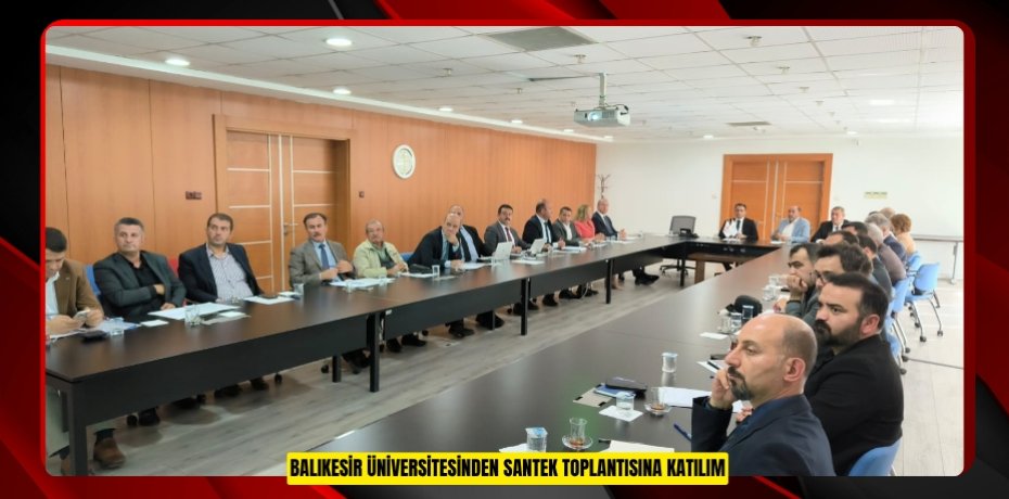 BALIKESİR ÜNİVERSİTESİNDEN SANTEK TOPLANTISINA KATILIM