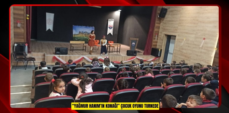 “YAĞMUR HANIM’IN KONAĞI” ÇOCUK OYUNU TURNEDE