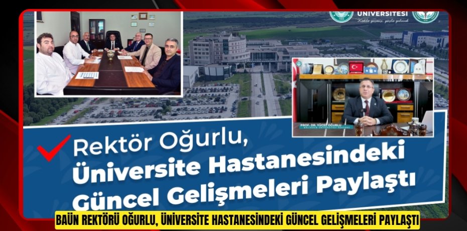 BAÜN Rektörü Oğurlu, Üniversite Hastanesindeki Güncel Gelişmeleri Paylaştı