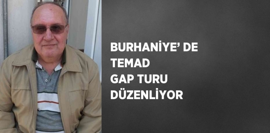 BURHANİYE’ DE TEMAD  GAP TURU DÜZENLİYOR