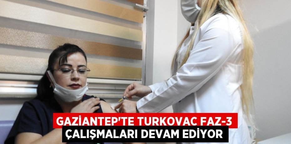 Gaziantep’te TURKOVAC Faz-3 çalışmaları devam ediyor