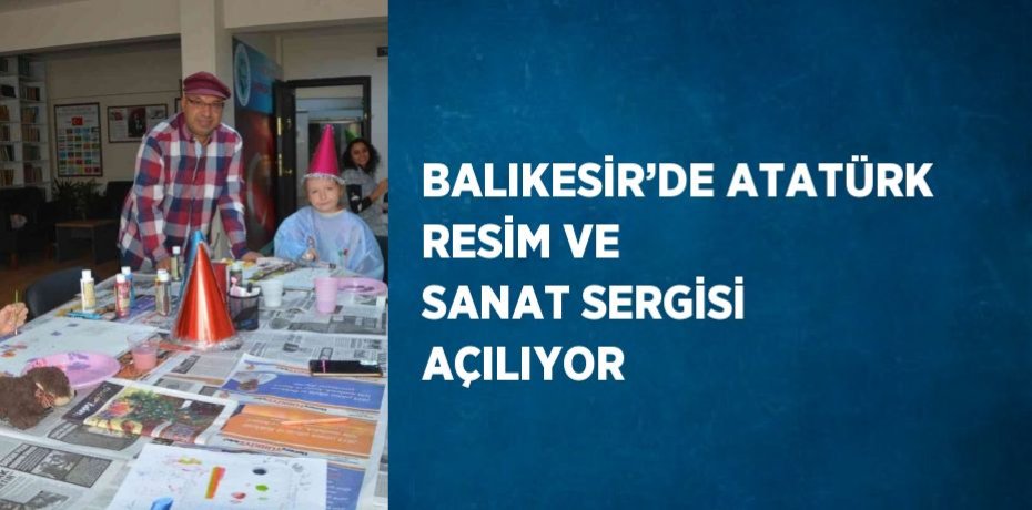 BALIKESİR’DE ATATÜRK RESİM VE SANAT SERGİSİ AÇILIYOR