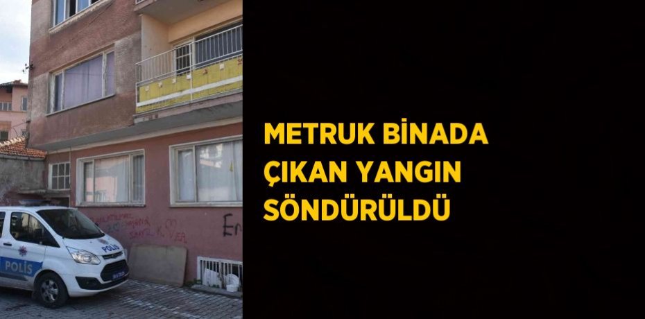 METRUK BİNADA ÇIKAN YANGIN SÖNDÜRÜLDÜ