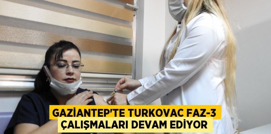 Gaziantep’te TURKOVAC Faz-3 çalışmaları devam ediyor