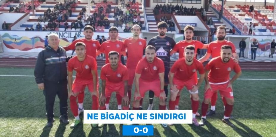 NE BİGADİÇ NE SINDIRGI      0-0