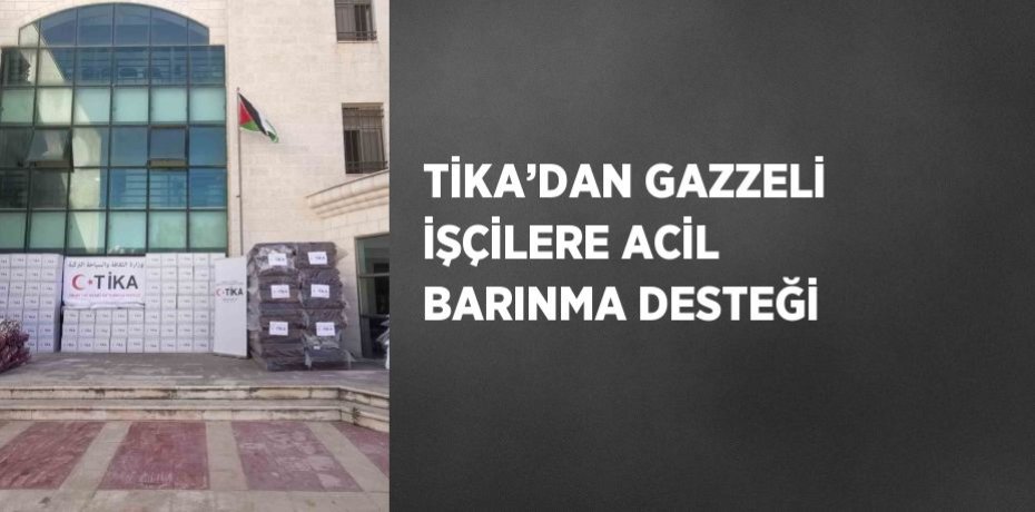 TİKA’DAN GAZZELİ İŞÇİLERE ACİL BARINMA DESTEĞİ
