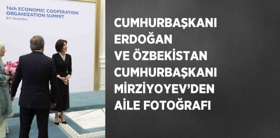 CUMHURBAŞKANI ERDOĞAN VE ÖZBEKİSTAN CUMHURBAŞKANI MİRZİYOYEV’DEN AİLE FOTOĞRAFI