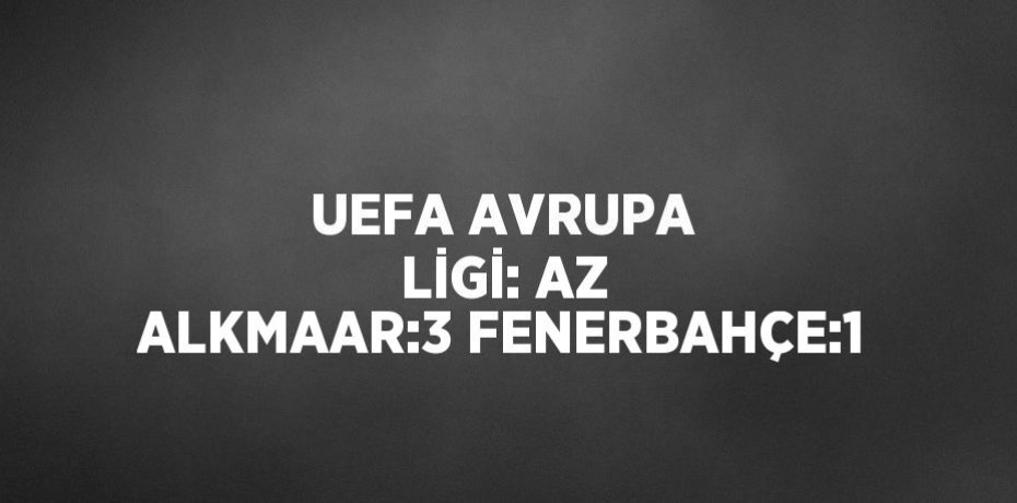 UEFA AVRUPA LİGİ: AZ ALKMAAR:3 FENERBAHÇE:1