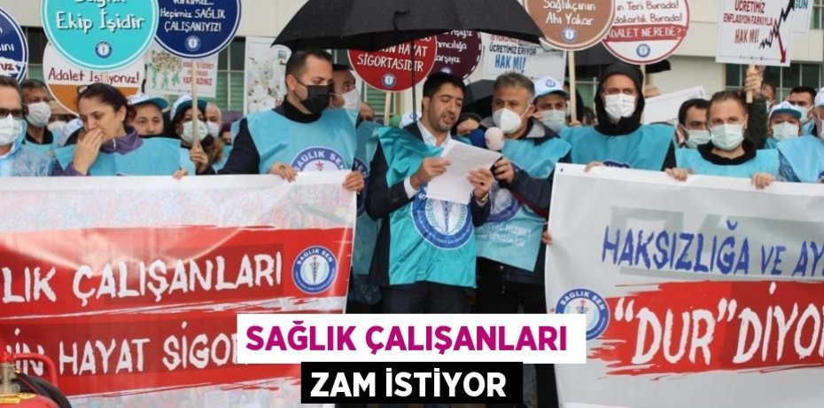 SAĞLIK ÇALIŞANLARI ZAM İSTİYOR