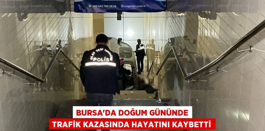 Bursa'da doğum gününde trafik kazasında hayatını kaybetti