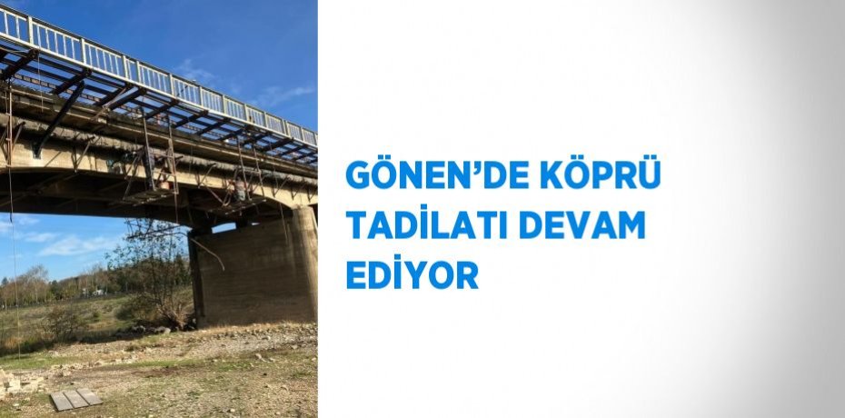 GÖNEN’DE KÖPRÜ TADİLATI DEVAM EDİYOR
