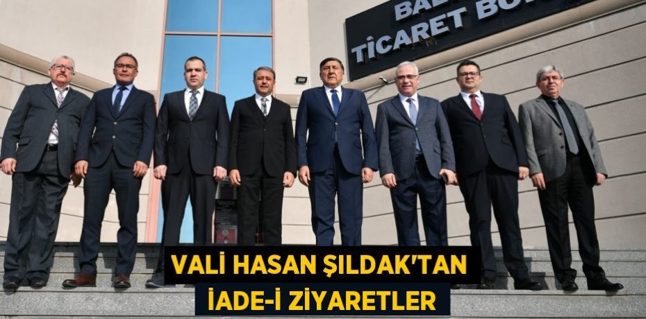 VALİ HASAN ŞILDAK'TAN  İADE-İ ZİYARETLER