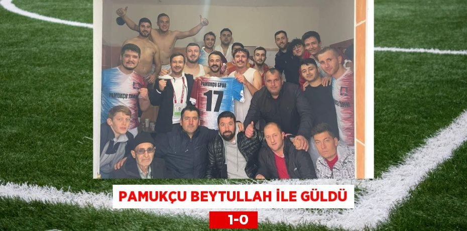 PAMUKÇU BEYTULLAH İLE GÜLDÜ     1-0