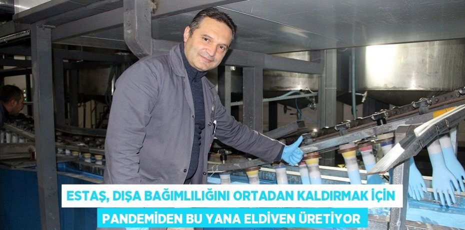 ESTAŞ, dışa bağımlılığını ortadan kaldırmak için pandemiden bu yana eldiven üretiyor