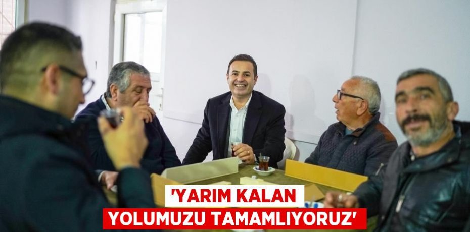 ‘YARIM KALAN YOLUMUZU TAMAMLIYORUZ’