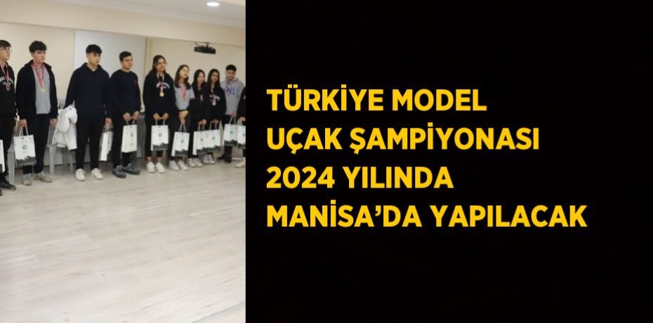 TÜRKİYE MODEL UÇAK ŞAMPİYONASI 2024 YILINDA MANİSA’DA YAPILACAK