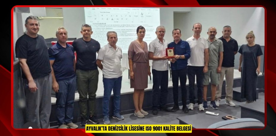 AYVALIK’TA DENİZCİLİK LİSESİNE ISO 9001 KALİTE BELGESİ