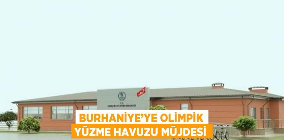 BURHANİYE’YE OLİMPİK YÜZME HAVUZU MÜJDESİ