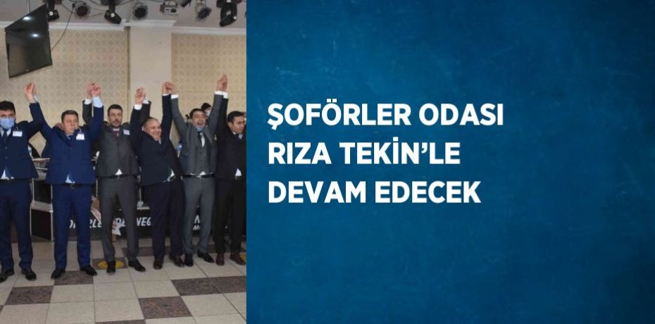 ŞOFÖRLER ODASI RIZA TEKİN’LE DEVAM EDECEK