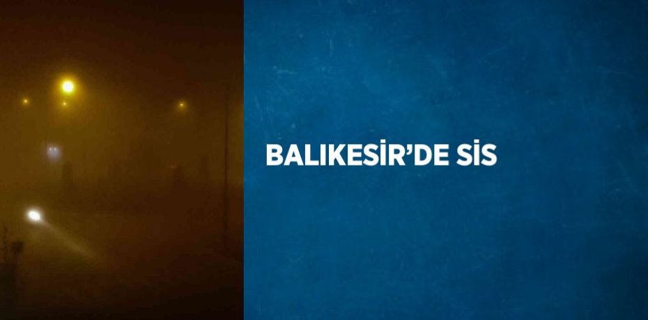 BALIKESİR’DE SİS