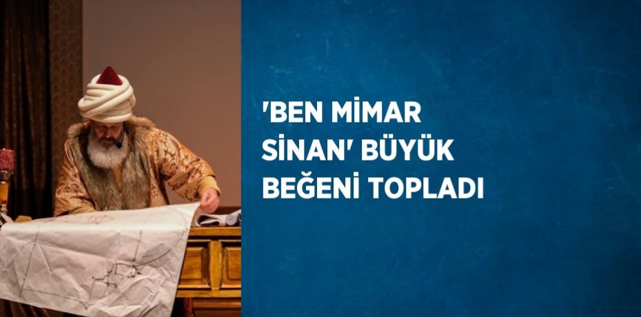 'BEN MİMAR SİNAN' BÜYÜK BEĞENİ TOPLADI