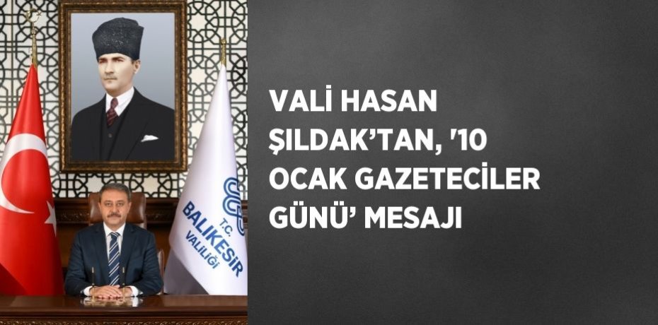 VALİ HASAN ŞILDAK’TAN, '10 OCAK GAZETECİLER GÜNÜ’ MESAJI