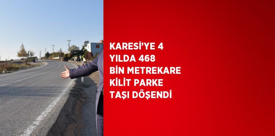 KARESİ’YE 4 YILDA 468 BİN METREKARE KİLİT PARKE TAŞI DÖŞENDİ