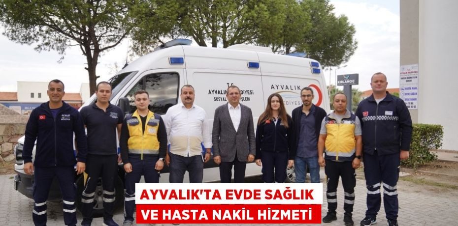 Ayvalık’ta evde sağlık ve hasta nakil hizmeti