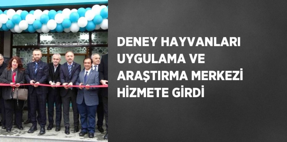 DENEY HAYVANLARI UYGULAMA VE ARAŞTIRMA MERKEZİ HİZMETE GİRDİ