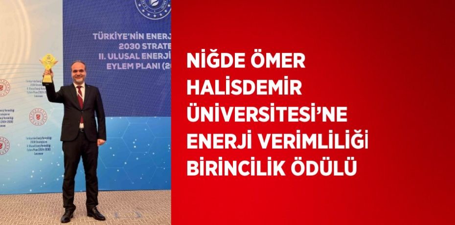 NİĞDE ÖMER HALİSDEMİR ÜNİVERSİTESİ’NE ENERJİ VERİMLİLİĞİ BİRİNCİLİK ÖDÜLÜ