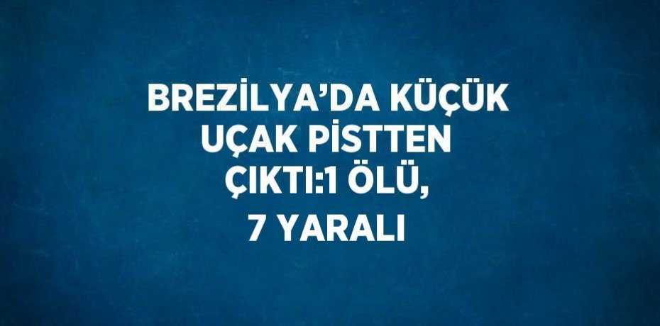 BREZİLYA’DA KÜÇÜK UÇAK PİSTTEN ÇIKTI:1 ÖLÜ, 7 YARALI
