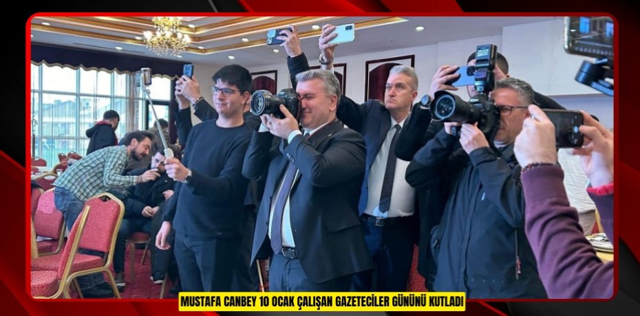 MUSTAFA CANBEY 10 OCAK ÇALIŞAN GAZETECİLER GÜNÜNÜ KUTLADI